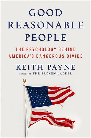 Cover Art for 9780593491942, Good Reasonable People: The Psychology Behind America's Dangerous Divide by Keith Payne