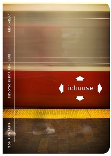 Cover Art for 9781935416739, Devotions for Real Life: iChoose by Tom Richards