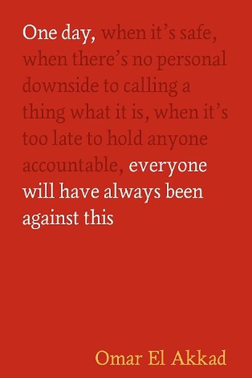 Cover Art for 9781837264186, One Day, Everyone Will Have Always Been Against This by Omar El Akkad