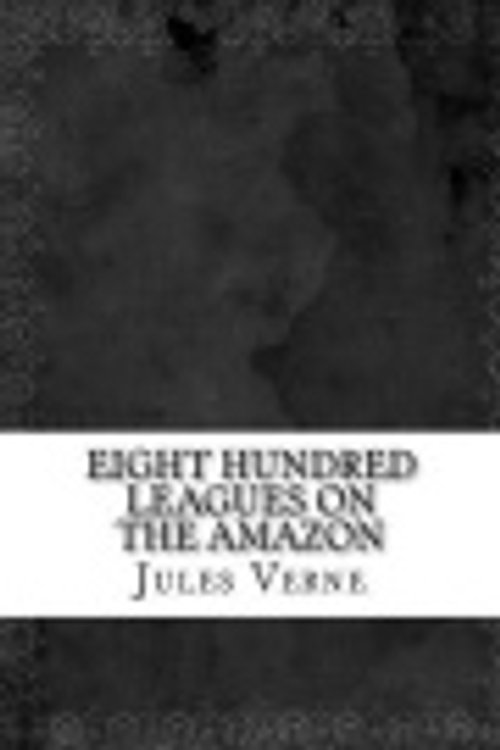 Cover Art for 9781536811896, Eight Hundred Leagues on the Amazon by Jules Verne