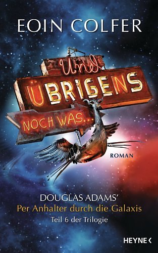 Cover Art for B004OVEXM2, Und übrigens noch was ...: Roman - Douglas Adams' Per Anhalter durch die Galaxis, Teil 6 der Trilogie (German Edition) by Eoin Colfer