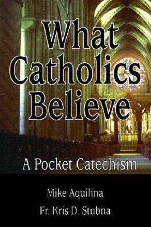 Cover Art for 9780879735746, What Catholics Believe by Michael J. Aquilina, Mike Aquilina, Kris D Stubna Fr.