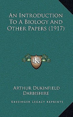 Cover Art for 9781164761860, An Introduction to a Biology and Other Papers (1917) by Arthur Dukinfield Darbishire