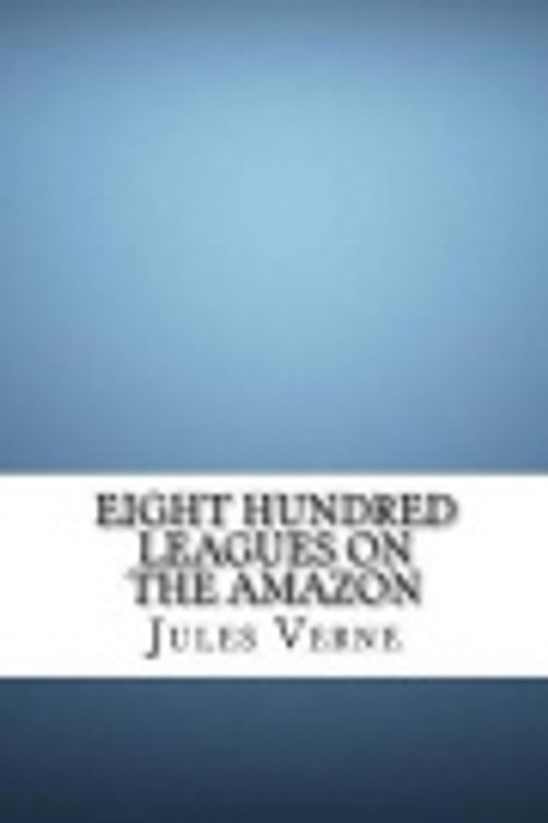 Cover Art for 9781548516819, Eight Hundred Leagues on the Amazon by Jules Verne