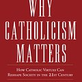 Cover Art for 9780307885340, Why Catholicism Matters by Bill Donohue