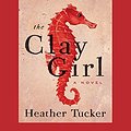 Cover Art for 9781525231681, The Clay Girl by Heather Tucker