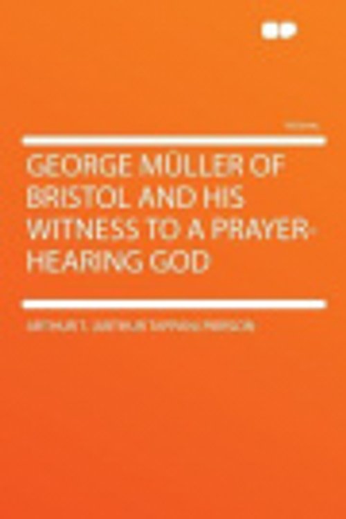 Cover Art for 9781290100908, George Müller of Bristol and His Witness to a Prayer-hearing God by Arthur T. (Arthur Tappan) Pierson