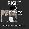 Cover Art for 9781521347225, RIGHT HO, JEEVES: ILLUTRATIONS BY ADAM EVE by P. G. Wodehouse