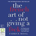 Cover Art for B0792BM3F2, The French Art of Not Giving a F*ck: The Simple Secret to True Happiness, the French Way by Fabrice Midal