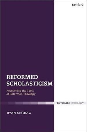 Cover Art for 9780567695567, Reformed Scholasticism: Recovering the Tools of Reformed Theology by Ryan McGraw