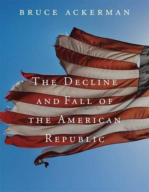 Cover Art for 9780674725843, The Decline and Fall of the American Republic by Bruce Ackerman