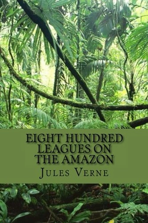 Cover Art for 9781984221377, Eight Hundred Leagues on the Amazon by Jules Verne