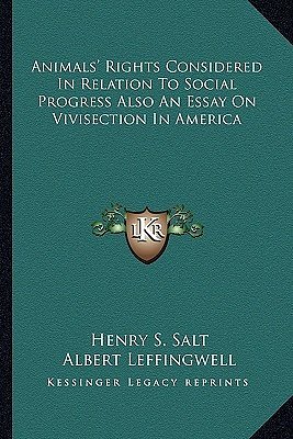 Animals' Rights Considered in Relation to Social Progress Also an Essay on Vivisection in America