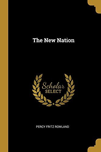 Cover Art for 9780469392656, The New Nation by Percy Fritz Rowland