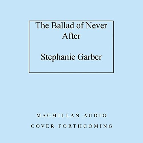 Cover Art for B09NRVWFPR, The Ballad of Never After by Stephanie Garber