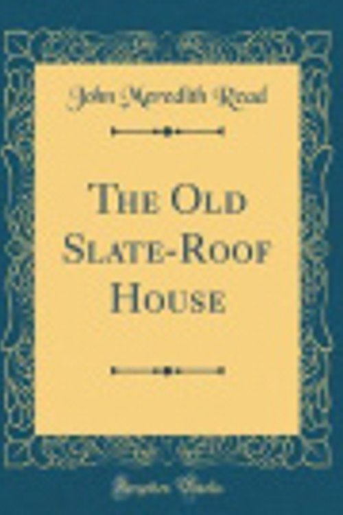 Cover Art for 9780332970066, The Old Slate-Roof House (Classic Reprint) by John Meredith Read
