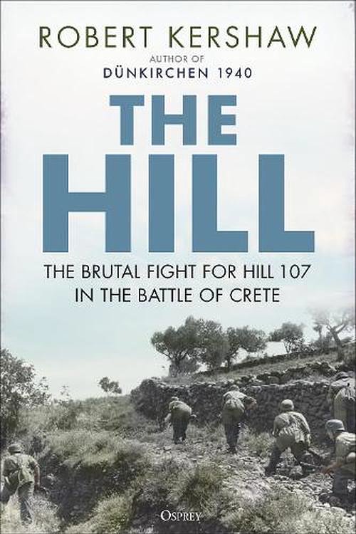 Cover Art for 9781472864550, The Hill: The brutal fight for Hill 107 in the Battle for Crete by Robert Kershaw
