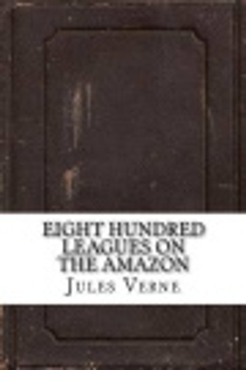 Cover Art for 9781537160252, Eight Hundred Leagues on the Amazon by Jules Verne