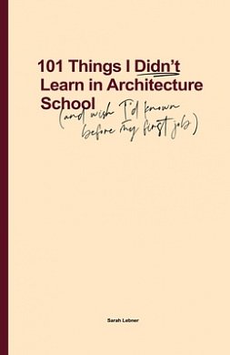 Cover Art for 9780648693703, 101 Things I Didn't Learn In Architecture School by Sarah Lebner