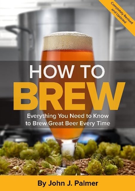 Cover Art for 9781938469350, How to Brew: Everything You Need to Know to Brew Great Beer Every Time by John J. Palmer