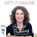 Cover Art for 9781489450098, Bridge Burning and Other Hobbies MP3 Audiobook by Kitty Flanagan