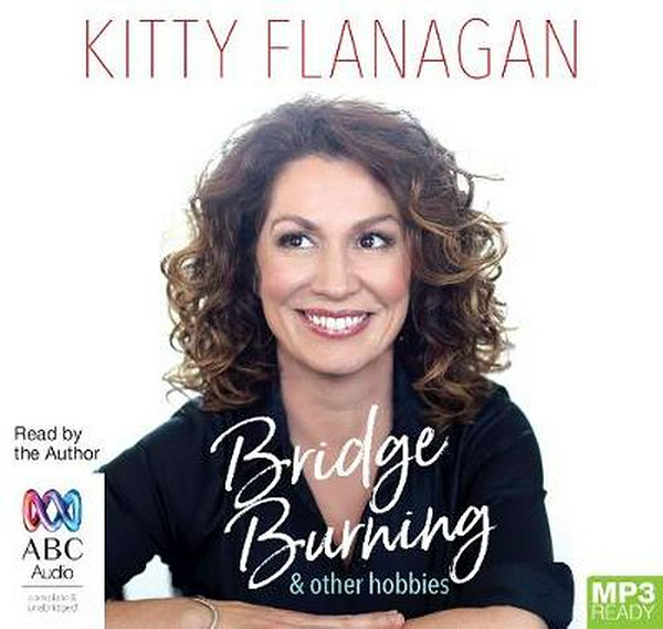 Cover Art for 9781489450098, Bridge Burning and Other Hobbies MP3 Audiobook by Kitty Flanagan