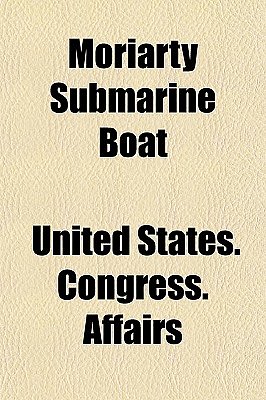 Cover Art for 9781151423009, Moriarty Submarine Boat by United States. Affairs