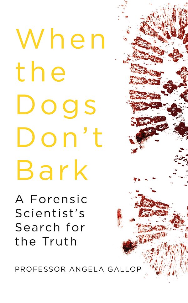 Cover Art for 9781473678842, When the Dogs Don't Bark: A Forensic Scientist s Search for the Truth by Angela Gallop