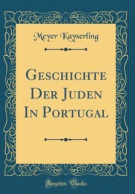 Cover Art for 9780331557701, Geschichte Der Juden In Portugal (Classic Reprint) by Meyer Kayserling