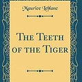 Cover Art for 9780484339629, The Teeth of the Tiger by Maurice LeBlanc