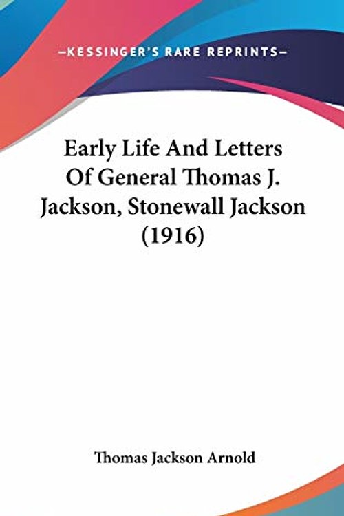 Cover Art for 9780548992562, Early Life and Letters of General Thomas J. Jackson, Stonewall Jackson (1916) by Thomas Jackson Arnold