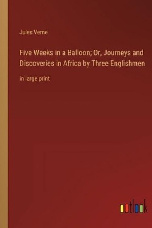 Cover Art for 9783368328429, Five Weeks in a Balloon; Or, Journeys and Discoveries in Africa by Three Englishmen: in large print by Jules Verne