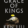 Cover Art for 0001784973238, The Grace of Kings (The Dandelion Dynasty): The Dandelion Dynasty, Book 01 by Ken Liu