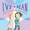 Cover Art for 9780811856850, Ivy & Bean Take Care of the Babysitter by Annie Barrows