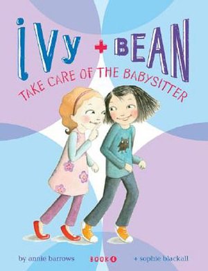 Cover Art for 9780811856850, Ivy & Bean Take Care of the Babysitter by Annie Barrows