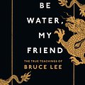 Cover Art for 9781473583627, Be Water, My Friend: The True Teachings of Bruce Lee by Shannon Lee