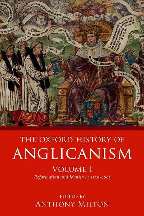 Cover Art for 9780198822318, The Oxford History of Anglicanism, Volume I: Reformation and Identity c.1520-1662 by Anthony Milton