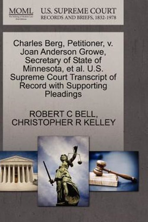 Cover Art for 9781270691365, Charles Berg, Petitioner, V. Joan Anderson Growe, Secretary of State of Minnesota, et al. U.S. Supreme Court Transcript of Record with Supporting Pleadings by Robert C Bell