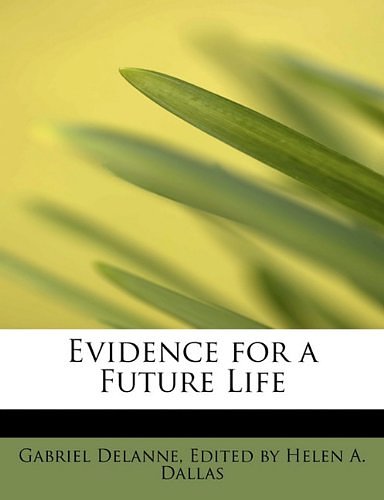 Cover Art for 9780554911243, Evidence for a Future Life by Edited By Helen a Dallas Gabr Delanne
