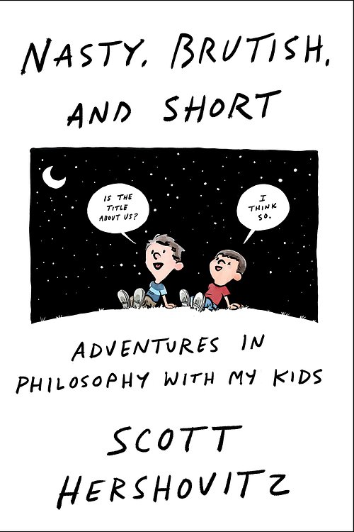 Cover Art for 9781984881816, Nasty, Brutish, and Short: Adventures in Philosophy with My Kids by Scott Hershovitz