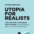 Cover Art for 9789082520309, Utopia for Realists: The Case for a Universal Basic Income, Open Borders, and a 15-hour Workweek by Rutger Bregman