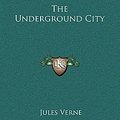 Cover Art for 9781169254268, The Underground City by Jules Verne