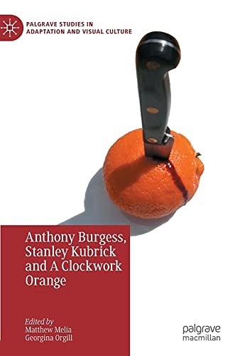 Cover Art for 9783031055980, Anthony Burgess, Stanley Kubrick and A Clockwork Orange by Matthew Melia