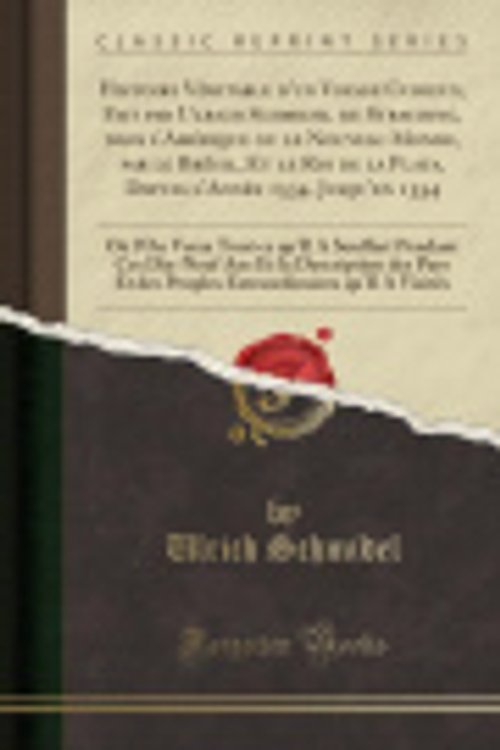 Cover Art for 9780267352371, Histoire Véritable d'un Voyage Curieux, Fait par Ulrich Schmidel de Straubing, dans l’Amérique ou le Nouveau Monde, par le Brésil, Et le Rio de la Plata, Depuis l'Année 1534, Jusqu'en 1554: Où l by Ulrich Schmidel