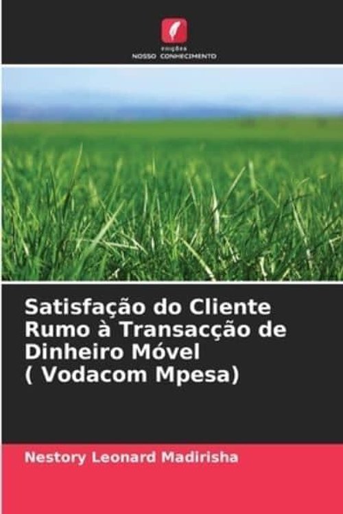 Cover Art for 9786204144078, Satisfação do Cliente Rumo à Transacção de Dinheiro Móvel ( Vodacom Mpesa) by Nestory Leonard Madirisha