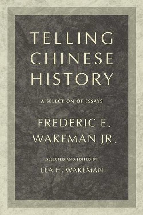 Cover Art for 9780520256064, Telling Chinese History: A Selection of Essays (Philip E. Lilienthal Books) by JR.  Frederic Wakeman