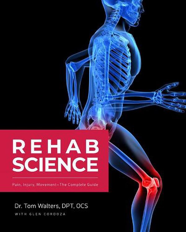 Cover Art for 9781628601398, Rehab Science: Pain, Injury, MovementThe Complete Guide by Tom Walters, Glen Cordoza