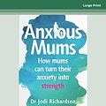 Cover Art for 9780369356864, Anxious Mums by Jodi Richardson