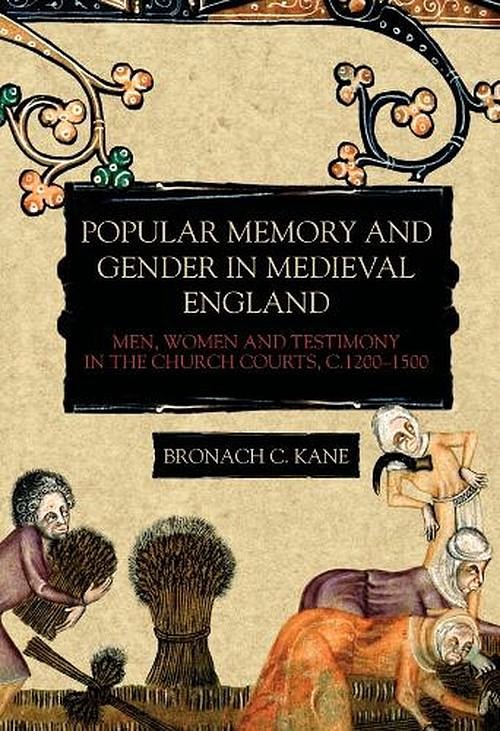 Cover Art for 9781783275960, Popular Memory and Gender in Medieval England: Men, Women, and Testimony in the Church Courts, c.1200-1500 (Gender in the Middle Ages) by Kane, Bronach C.