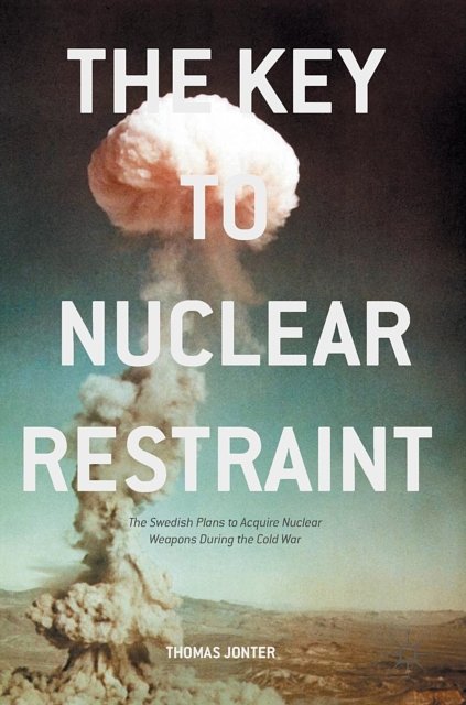 Cover Art for 9781137581129, The Key to Nuclear RestraintThe Swedish Plans to Acquire Nuclear Weapons Du... by Thomas Jonter